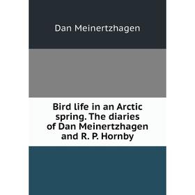 

Книга Bird life in an Arctic spring. The diaries of Dan Meinertzhagen and R. P. Hornby