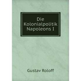 

Книга Die Kolonialpolitik Napoleons I