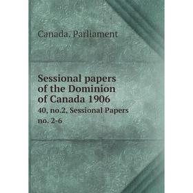

Книга Sessional papers of the Dominion of Canada 1906 40, no.2, Sessional Papers no. 2-6