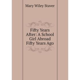 

Книга Fifty Years After: A School Girl Abroad Fifty Years Ago