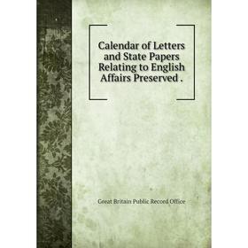 

Книга Calendar of Letters and State Papers Relating to English Affairs Preserved.