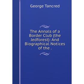 

Книга The Annals of a Border Club (the Jedforest): And Biographical Notices of the.