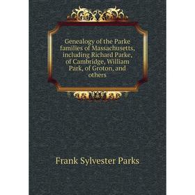 

Книга Genealogy of the Parke families of Massachusetts, including Richard Parke, of Cambridge, William Park, of Groton, and others