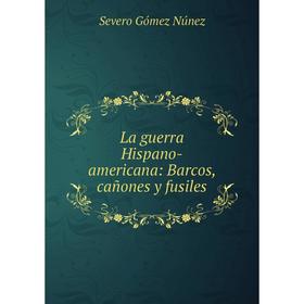 

Книга La guerra Hispano-americana: Barcos, cañones y fusiles