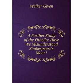 

Книга A Further Study of the Othello: Have We Misunderstood Shakespeare's Moor