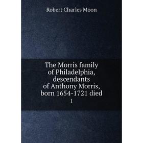 

Книга The Morris family of Philadelphia, descendants of Anthony Morris, born 1654-1721 died 1