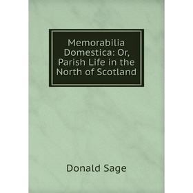 

Книга Memorabilia Domestica: or Parish Life in the North of Scotland