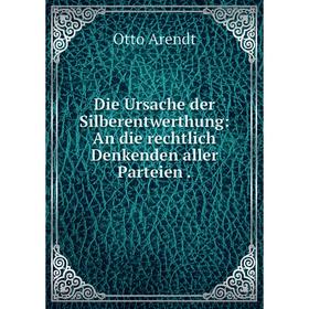 

Книга Die Ursache der Silberentwerthung: An die rechtlich Denkenden aller Parteien.
