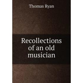 

Книга Recollections of an old musician