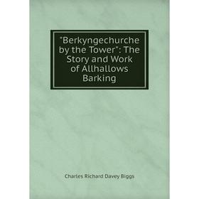 

Книга Berkyngechurche by the Tower: The Story and Work of Allhallows Barking