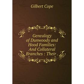 

Книга Genealogy of Dunwoody and Hood Families: And Collateral Branches: Their.
