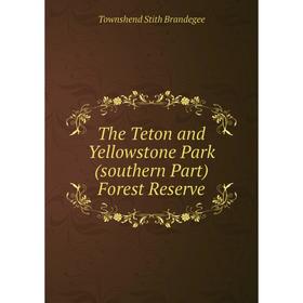 

Книга The Teton and Yellowstone Park (southern Part) Forest Reserve