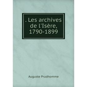 

Книга . Les archives de l'Isère, 1790-1899