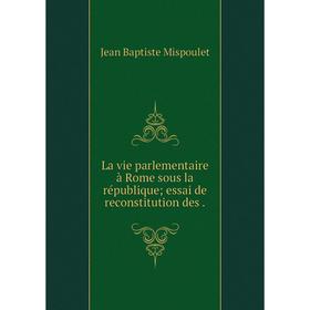 

Книга La vie parlementaire à Rome sous la république; essai de reconstitution des