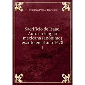 

Книга Sacrificio de Isaac. Auto en lengua mexicana (anónimo) escrito en el ano 1678 1