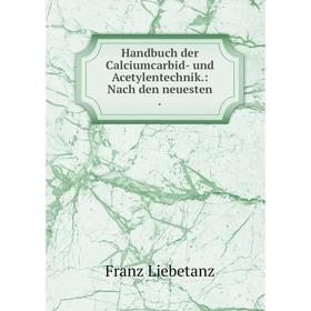 

Книга Handbuch der Calciumcarbid- und Acetylentechnik.: Nach den neuesten.