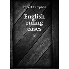 

Книга English ruling cases 8