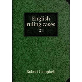 

Книга English ruling cases 21