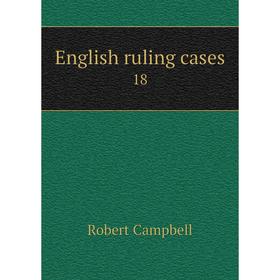 

Книга English ruling cases 18