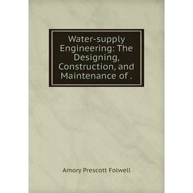

Книга Water-supply Engineering: The Designing, Construction, and Maintenance of.
