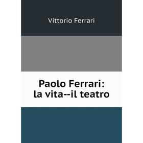 

Книга Paolo Ferrari: la vita — il teatro