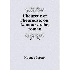 

Книга L'heureux et l'heureuse; ou, L'amour arabe, roman