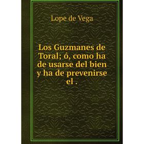 

Книга Los Guzmanes de Toral; ó, como ha de usarse del bien y ha de prevenirse el