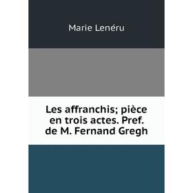 

Книга Les affranchis; pièce en trois actes Pref de M Fernand Gregh