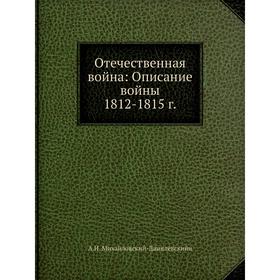 

Отечественная война: Описание войны 1812-1815 г.