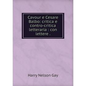 

Книга Cavour e Cesare Balbo: critica e contro-critica letteraria: con lettere.