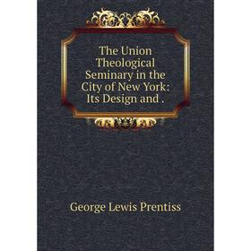 

Книга The Union Theological Seminary in the City of New York: Its Design and.