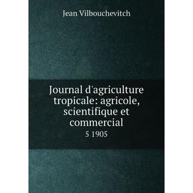 

Книга Journal d'agriculture tropicale: agricole, scientifique et commercial5 1905