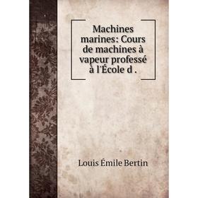

Книга Machines marines: Cours de machines à vapeur professé à l'École d