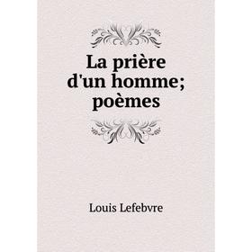 

Книга La prière d'un homme; poèmes