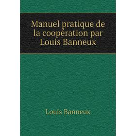 

Книга Manuel pratique de la coopération par Louis Banneux