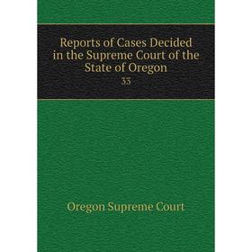 

Книга Reports of Cases Decided in the Supreme Court of the State of Oregon 33