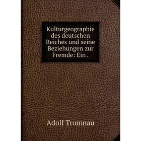 

Книга Kulturgeographie des deutschen Reiches und seine Beziehungen zur Fremde: Ein.