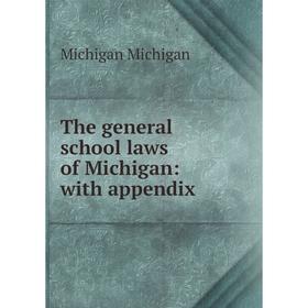 

Книга The general school laws of Michigan: with appendix