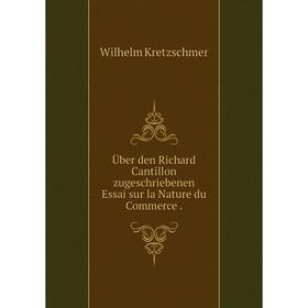 

Книга Über den Richard Cantillon zugeschriebenen Essai sur la Nature du Commerce.