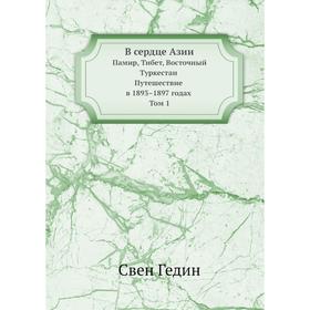 

В сердце Азии Памир, Тибет, Восточный Туркестан. Путешествие в 1893 - 1897 годах. Том 1
