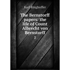 

Книга The Bernstorff papers: the life of Count Albrecht von Bernstorff 2