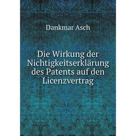 

Книга Die Wirkung der Nichtigkeitserklärung des Patents auf den Licenzvertrag