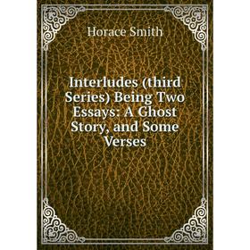 

Книга Interludes (third Series) Being Two Essays: A Ghost Story, and Some Verses