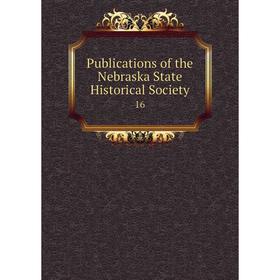 

Книга Publications of the Nebraska State Historical Society 16