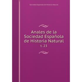 

Книга Anales de la Sociedad Española de Historia Natural t. 23