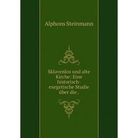 

Книга Sklavenlos und alte Kirche: Eine historisch-exegetische Studie über die
