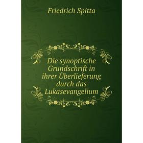 

Книга Die synoptische Grundschrift in ihrer Überlieferung durch das Lukasevangelium