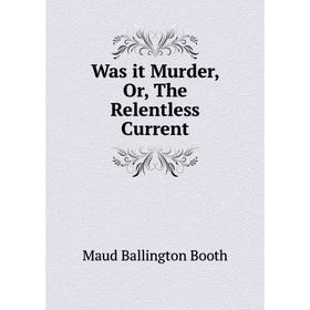 

Книга Was it Murder, Or, The Relentless Current