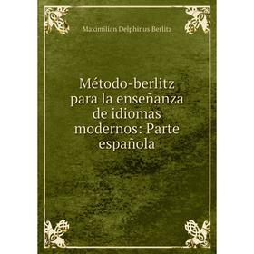 

Книга Método-berlitz para la enseñanza de idiomas modernos: Parte española