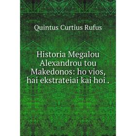 

Книга Historia Megalou Alexandrou tou Makedonos: ho vios, hai ekstrateiai kai hoi